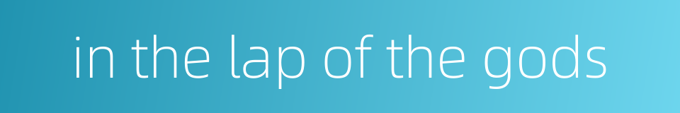 in the lap of the gods的同义词