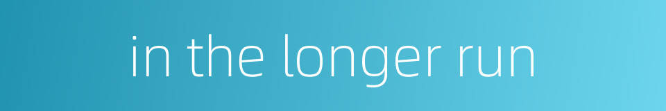 in the longer run的同义词