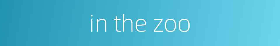 in the zoo的同义词