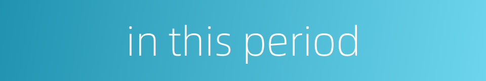 in this period的同义词