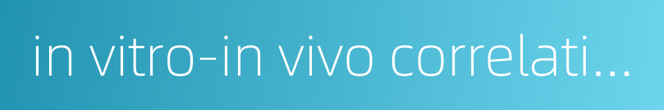 in vitro-in vivo correlation的同义词
