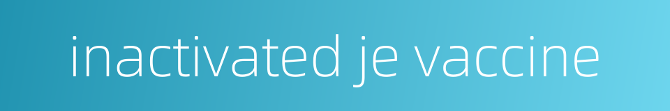 inactivated je vaccine的同义词