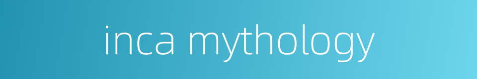 inca mythology的同义词