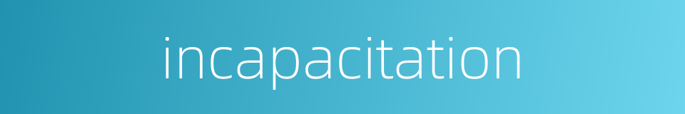 incapacitation的同义词