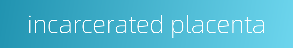 incarcerated placenta的同义词