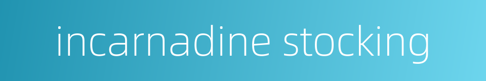 incarnadine stocking的同义词