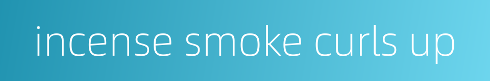 incense smoke curls up的同义词