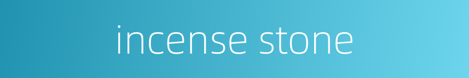 incense stone的同义词