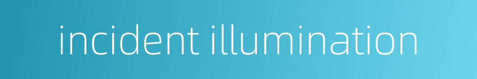incident illumination的同义词