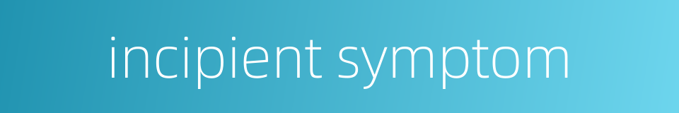 incipient symptom的同义词