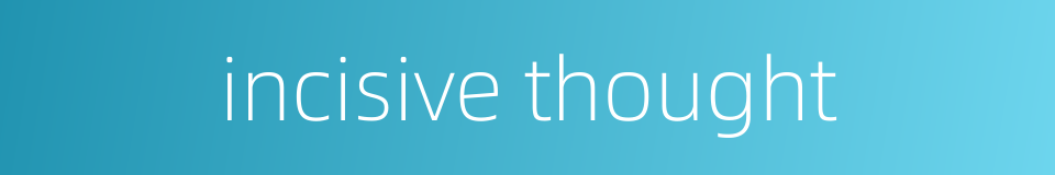 incisive thought的同义词