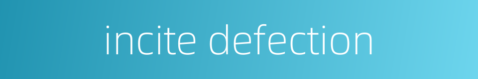 incite defection的同义词