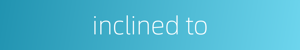 inclined to的同义词