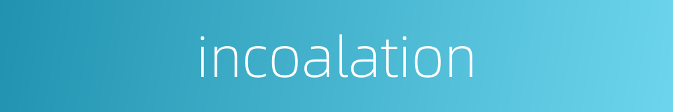 incoalation的同义词