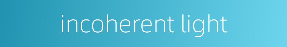 incoherent light的同义词