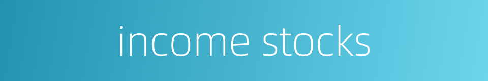 income stocks的同义词
