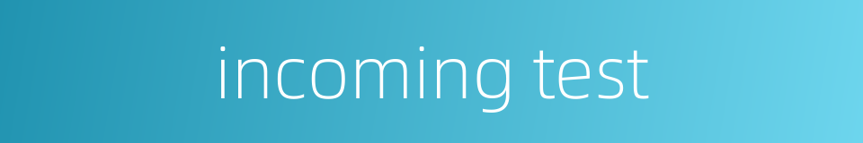 incoming test的同义词