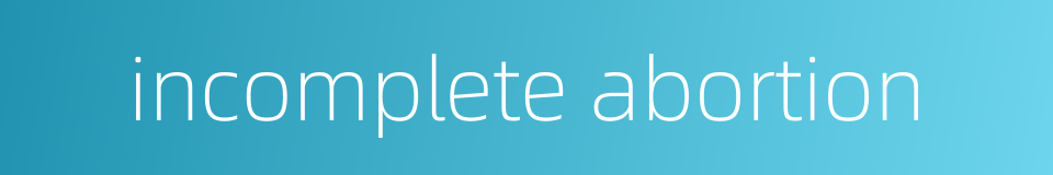 incomplete abortion的同义词