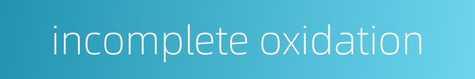 incomplete oxidation的同义词