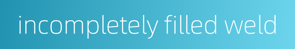 incompletely filled weld的同义词