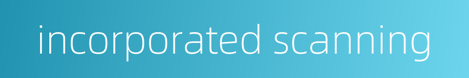 incorporated scanning的同义词