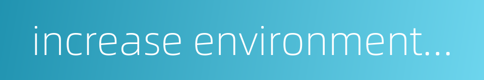 increase environmental protection consciousness的同义词