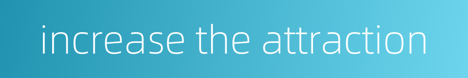 increase the attraction的同义词