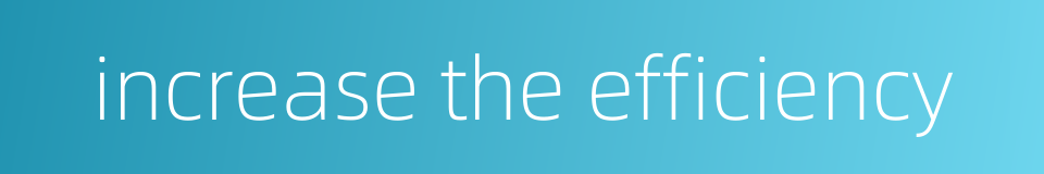 increase the efficiency的同义词