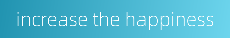 increase the happiness的同义词