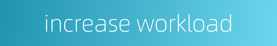 increase workload的同义词