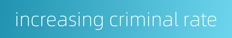 increasing criminal rate的同义词