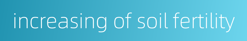 increasing of soil fertility的同义词