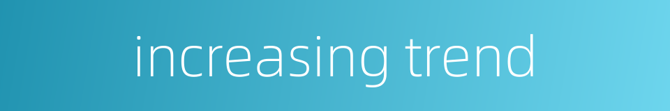 increasing trend的同义词