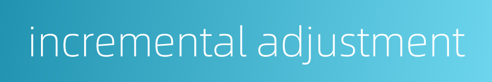 incremental adjustment的同义词