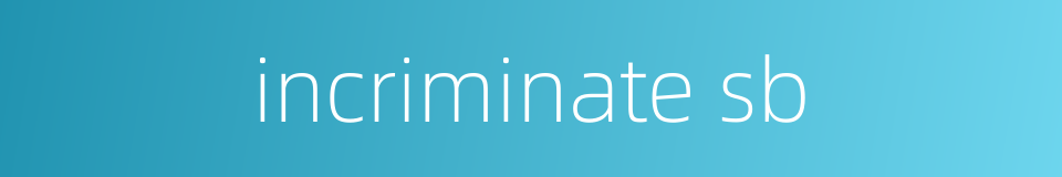 incriminate sb的同义词