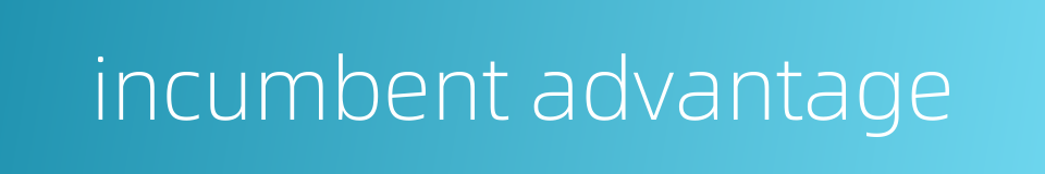 incumbent advantage的同义词