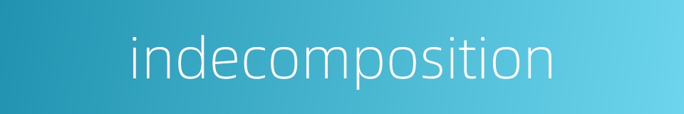 indecomposition的同义词