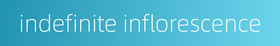 indefinite inflorescence的同义词