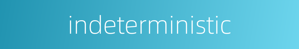 indeterministic的同义词