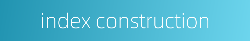 index construction的同义词
