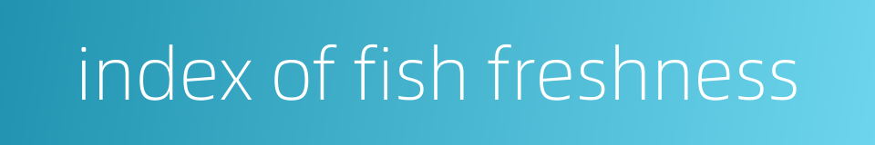 index of fish freshness的同义词