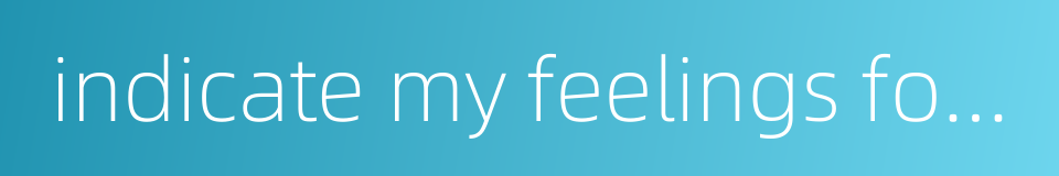 indicate my feelings for you的同义词