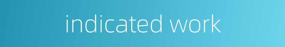 indicated work的同义词