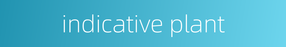 indicative plant的同义词