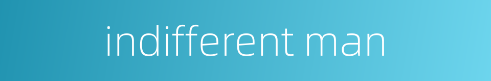 indifferent man的同义词