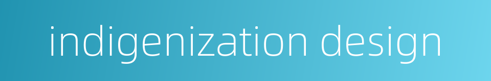 indigenization design的同义词