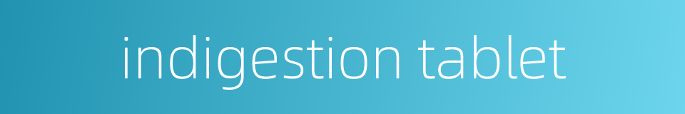 indigestion tablet的同义词