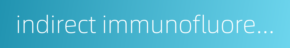 indirect immunofluorescence的同义词