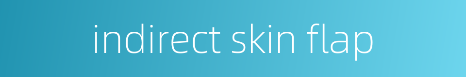 indirect skin flap的同义词