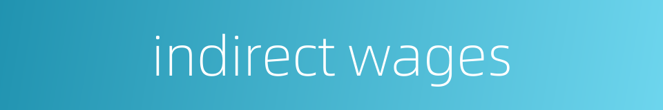 indirect wages的同义词